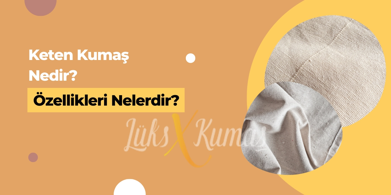 Keten Kumaş Nedir? Özellikleri Nelerdir?