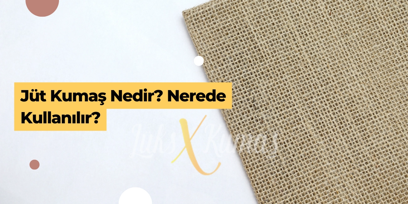 Jüt Kumaş Nedir? Nerede Kullanılır?
