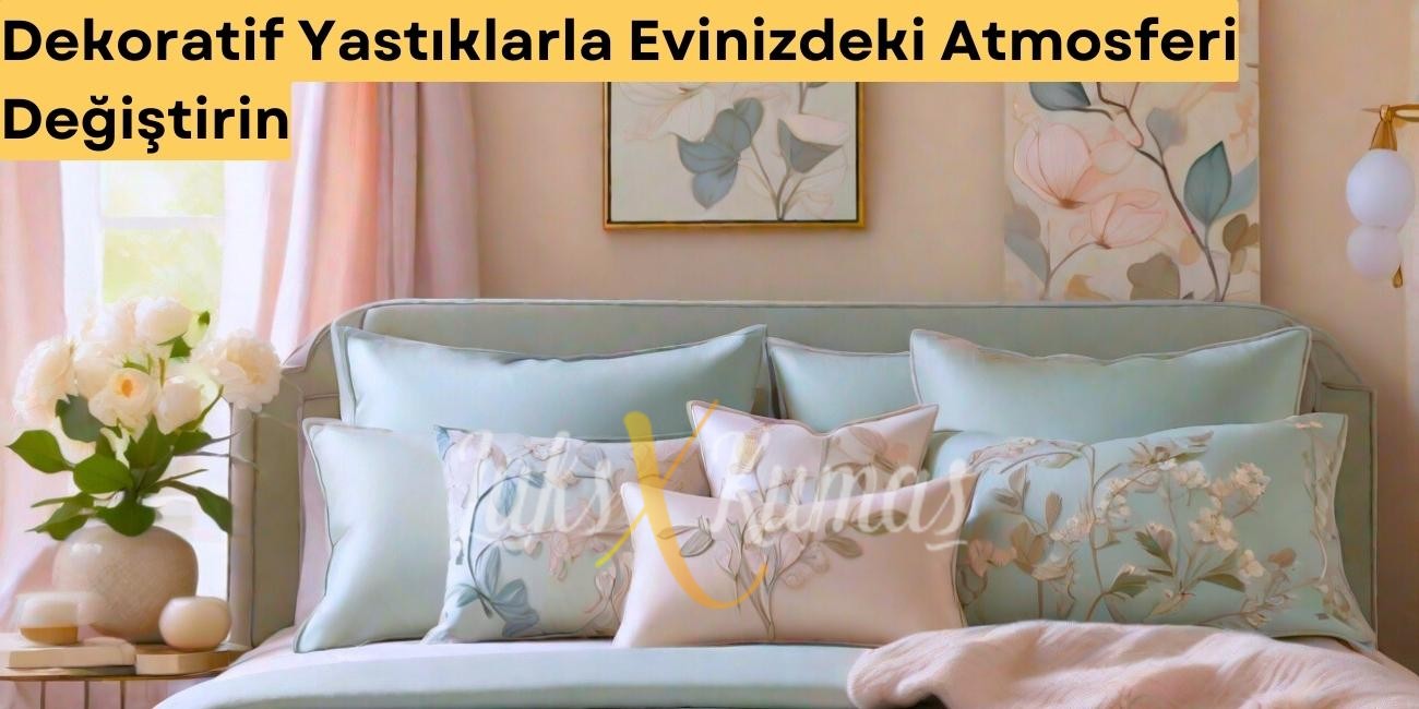 Dekoratif Yastıklarla Evinizdeki Atmosferi Değiştirin
