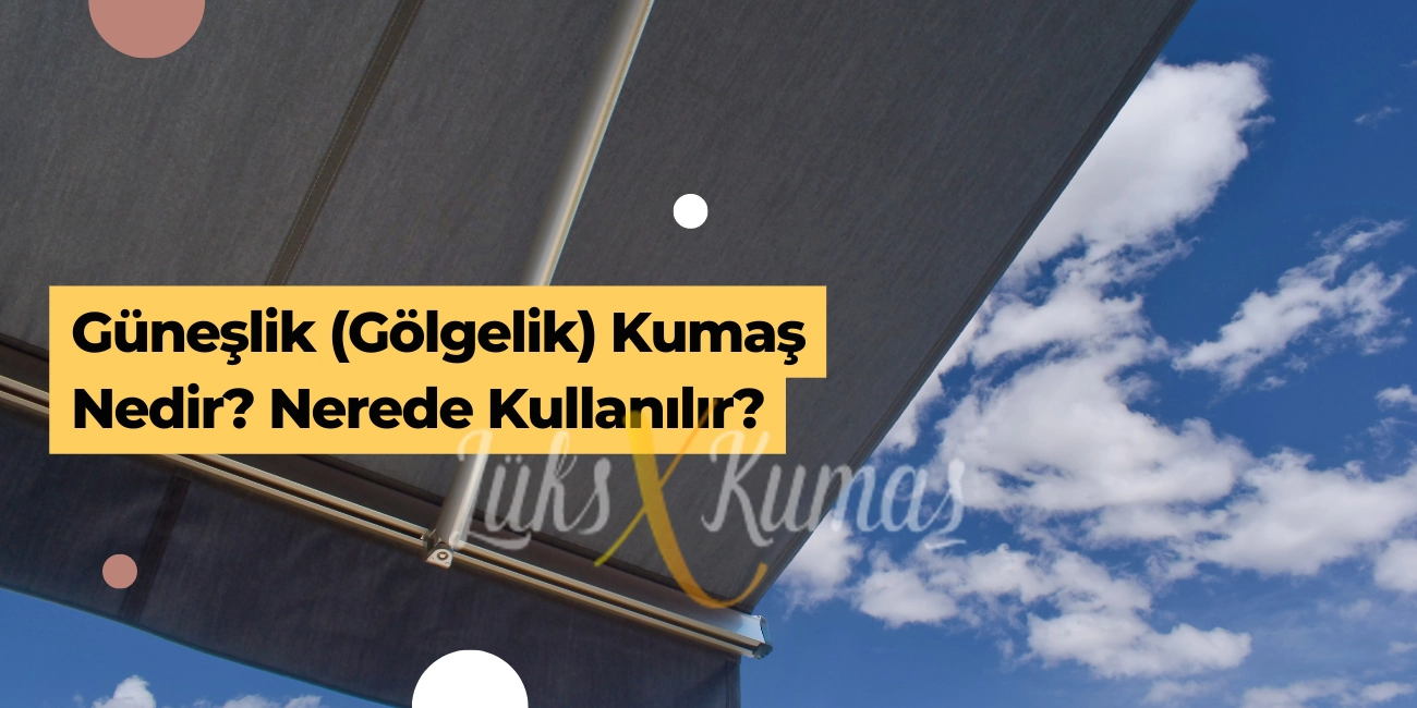 Güneşlik (Gölgelik) Kumaş Nedir? Nerede Kullanılır?