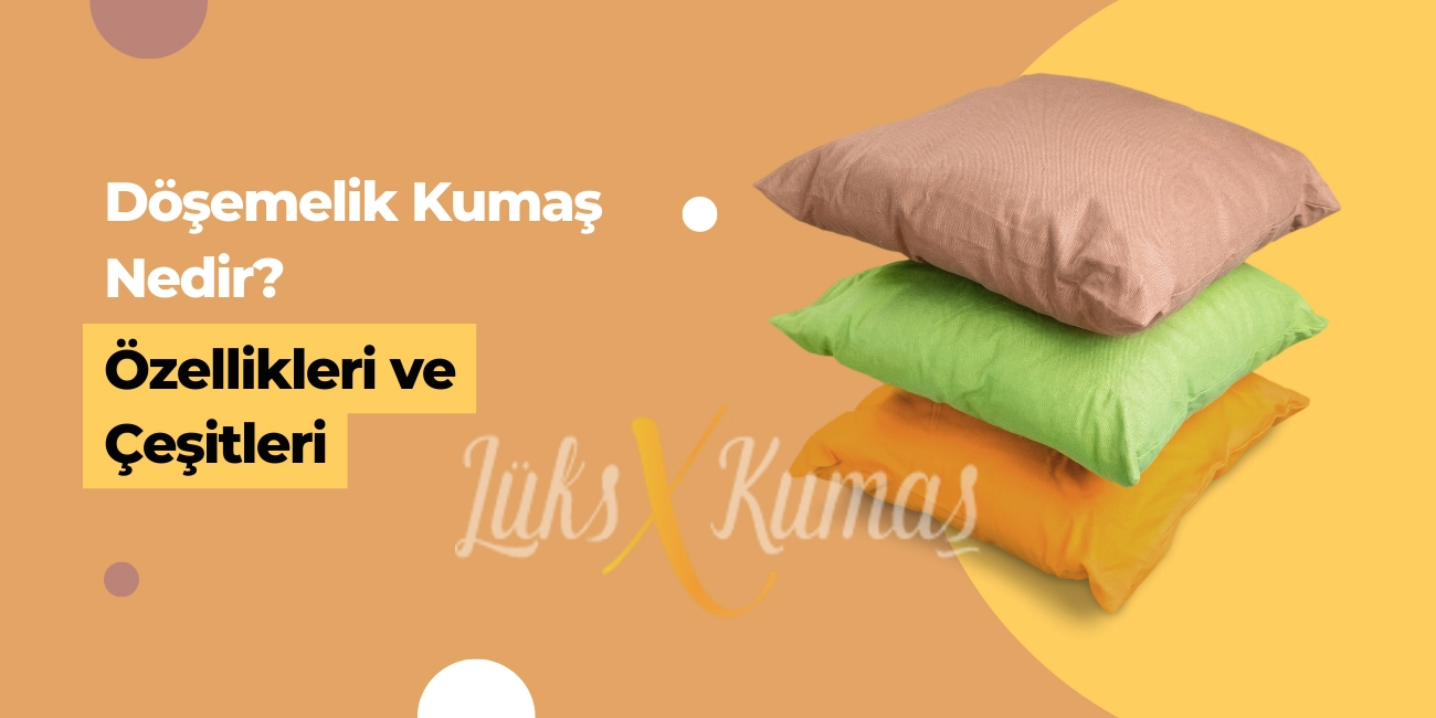 Döşemelik Kumaş Nedir? Özellikleri ve Çeşitleri